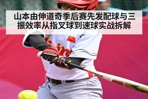 山本由伸道奇季后赛先发配球与三振效率从指叉球到速球实战拆解